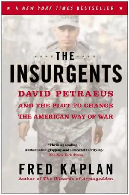 The Insurgents: David Petraeus and the Plot to Change the American Way of War by Fred Kaplan