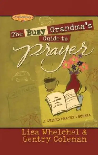 The Busy Grandma's Guide to Prayer: A Guided Journal by Lisa Whelchel