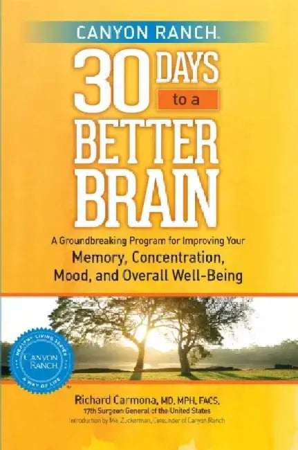 Canyon Ranch 30 Days to a Better Brain: A Groundbreaking Program for Improving Your Memory, Concentration, Mood, and Overall Well-Being by Richard Carmona