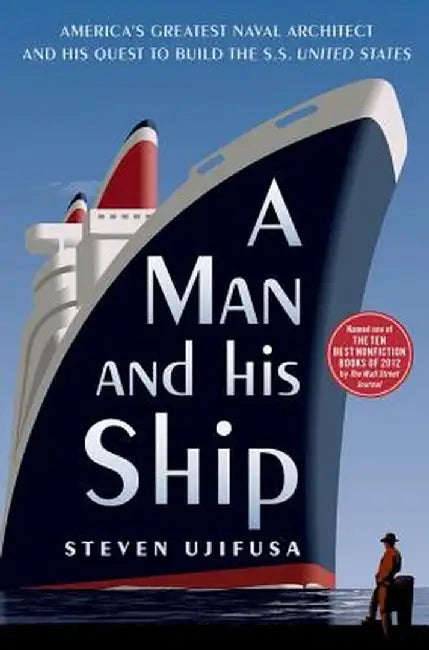 A Man and His Ship: America's Greatest Naval Architect and His Quest to Build the SS United States by Steven Ujifusa