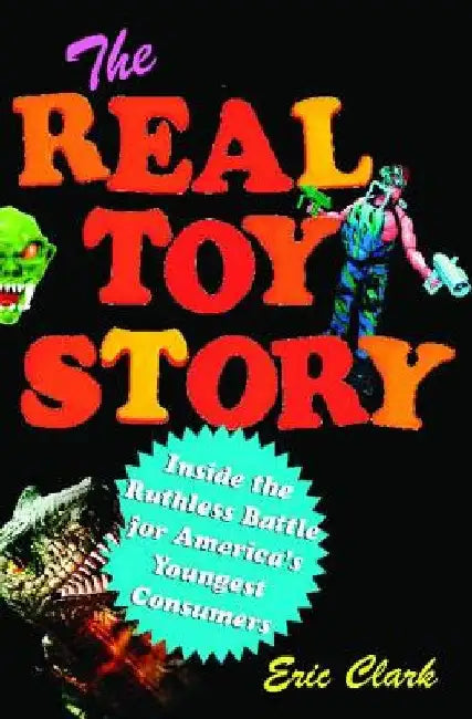 The Real Toy Story: Inside the Ruthless Battle for America's Youngest by Eric Clark