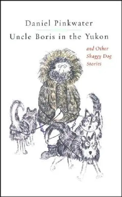 Uncle Boris in the Yukon and Other Shaggy Dog Stor by Daniel Pinkwater
