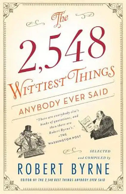 The 2,548 Wittiest Things Anybody Ever Said by Robert Byrne
