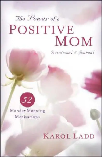 Power of a Positive Mom Devotional & Journal: 52 Monday Morning Motivations by Karol Ladd