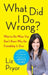 What Did I Do Wrong?: What to Do When You Don't Know Why the Friendship Is Over by Liz Pryor