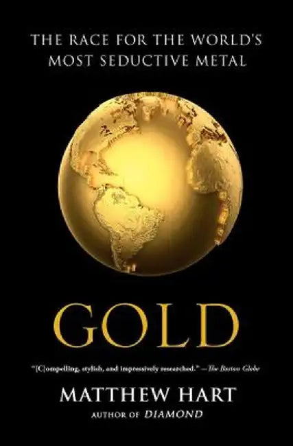 Gold: The Race for the World's Most Seductive Metal by Matthew Hart