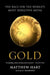 Gold: The Race for the World's Most Seductive Metal by Matthew Hart