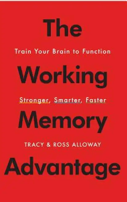 The Working Memory Advantage: Train Your Brain to Function Stronger, Smarter, Faster by Tracy Alloway