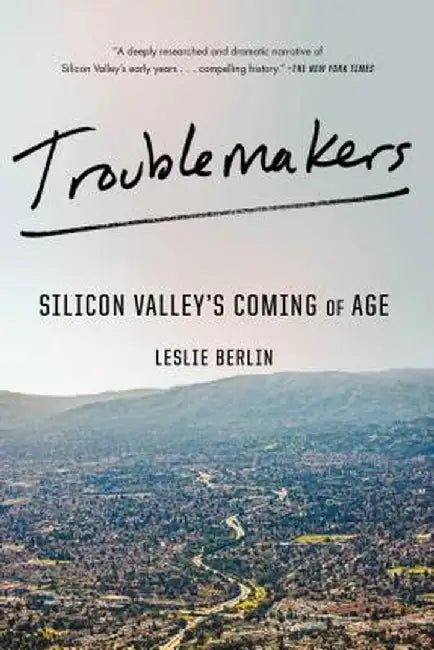 Troublemakers: Silicon Valley's Coming of Age by Leslie Berlin
