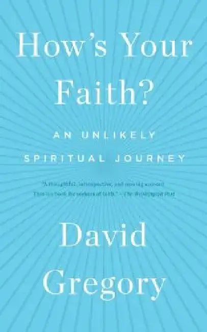 How's Your Faith?: An Unlikely Spiritual Journey by David Gregory