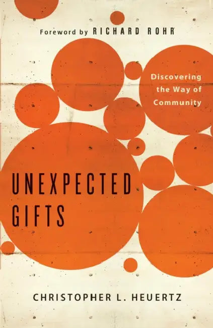 Unexpected Gifts: Discovering the Way of Community by Christopher L. Heuertz, Richard Rohr