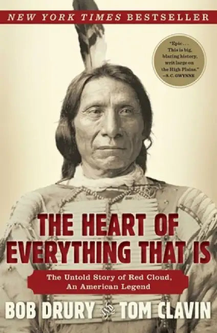 The Heart of Everything That Is: The Untold Story of Red Cloud, an American Legend by Bob Drury