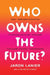 Who Owns the Future? by Jaron Lanier