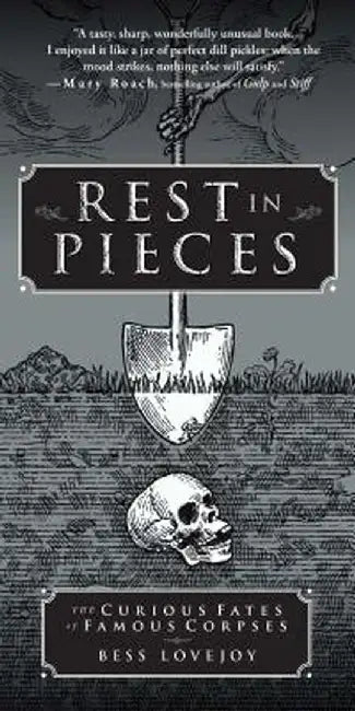 Rest in Pieces: The Curious Fates of Famous Corpses by Bess Lovejoy