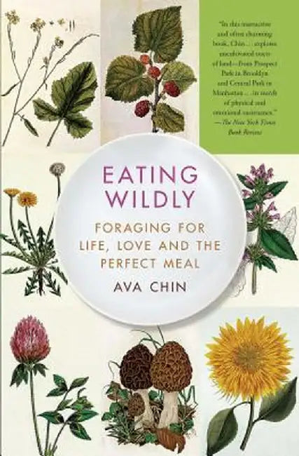 Eating Wildly: Foraging for Life, Love and the Perfect Meal by Ava Chin