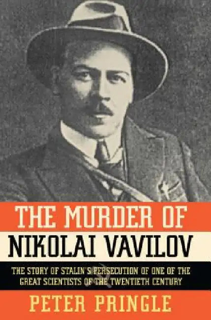 The Murder of Nikolai Vavilov: The Story of Stalin's Persecution of One of the Gr by Peter Pringle