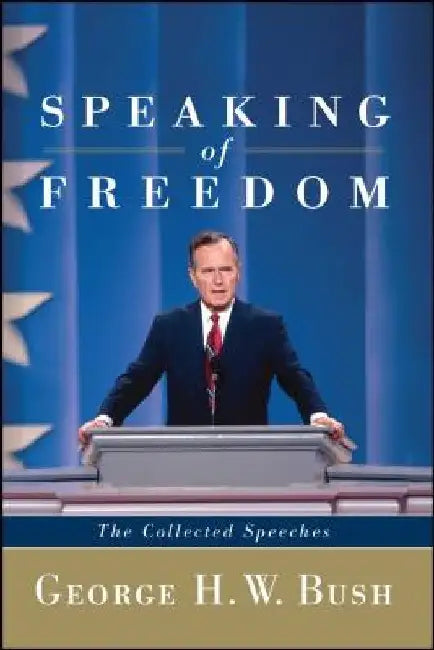 Speaking of Freedom: The Collected Speeches by George H. W. Bush