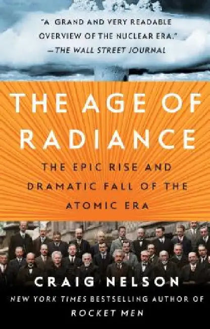 The Age of Radiance: The Epic Rise and Dramatic Fall of the Atomic Era by Craig Nelson