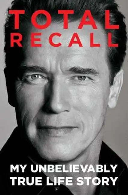 Total Recall: My Unbelievably True Life Story by Arnold Schwarzenegger