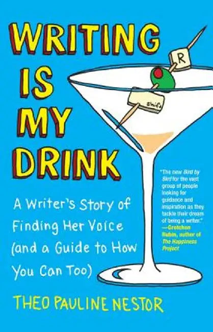Writing Is My Drink: A Writer's Story of Finding Her Voice (and a Guide to How You Can Too) by Theo Pauline Nestor