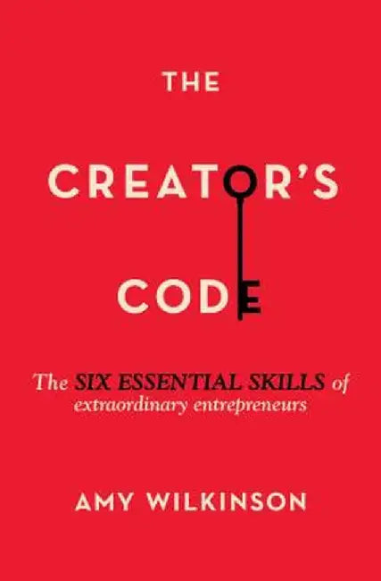 The Creator's Code: The Six Essential Skills of Extraordinary Entrepreneurs by Amy Wilkinson