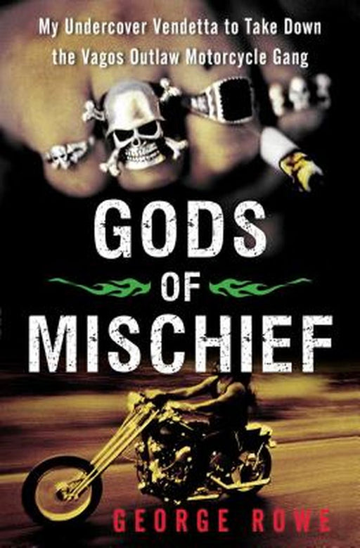 Gods of Mischief: My Undercover Vendetta to Take Down the Vagos Outlaw Motorcycle Gang by George Rowe
