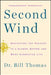 Second Wind: Navigating the Passage to a Slower, Deeper, and More Connected Life by Dr Bill Thomas