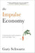 Impulse Economy: Understanding Mobile Shoppers and What Makes Them Buy by Gary Schwartz