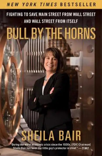 Bull by the Horns: Fighting to Save Main Street from Wall Street and Wall Street from Itself by Sheila Bair