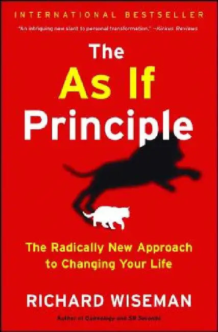 The as If Principle: The Radically New Approach to Changing Your Life by Richard Wiseman