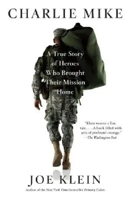 Charlie Mike: A True Story of Heroes Who Brought Their Mission Home by Joe Klein
