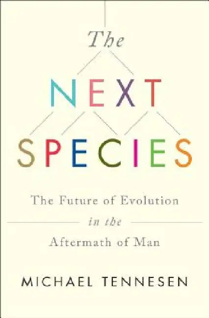 The Next Species: The Future of Evolution in the Aftermath of Man by Michael Tennesen