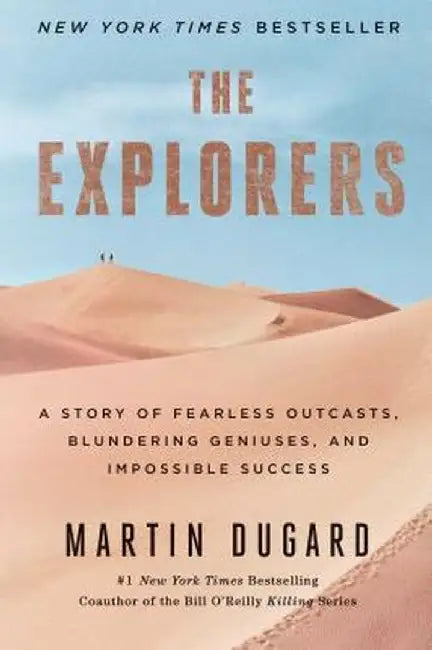 The Explorers: A Story of Fearless Outcasts, Blundering Geniuses, and Impossible Success by Martin Dugard