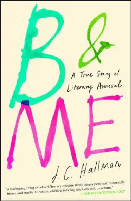 B & Me: A True Story of Literary Arousal by J. C. Hallman