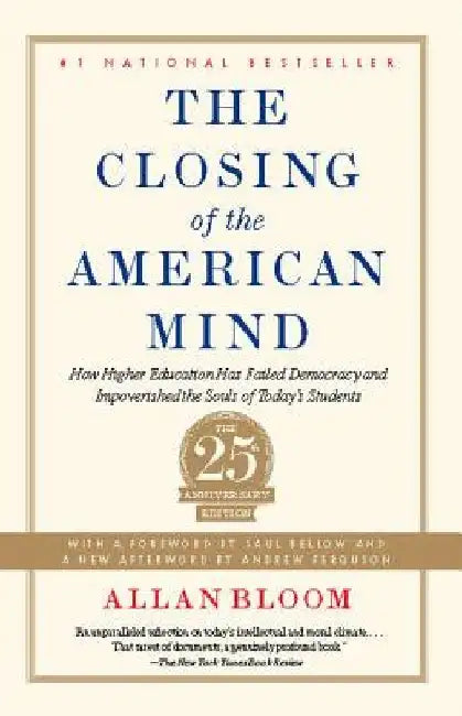 The Closing of the American Mind: How Higher Education Has Failed Democracy and Impoverished the Souls of Today's Students by Allan Bloom