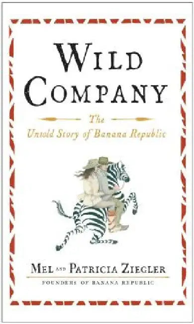 Wild Company: The Untold Story of Banana Republic by Mel Ziegler