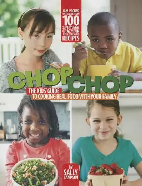 Chop Chop: The Kids' Guide to Cooking Real Food with Your Family by Sally Sampson