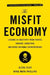 The Misfit Economy: Lessons in Creativity from Pirates, Hackers, Gangsters and Other Informal Entrepreneurs by Alexa Clay