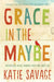 Grace in the Maybe by Katie Savage