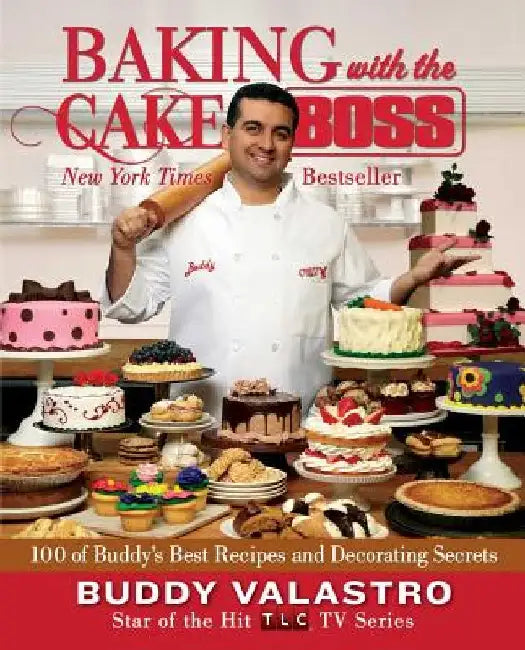 Baking with the Cake Boss: 100 of Buddy's Best Recipes and Decorating Secrets by Buddy Valastro