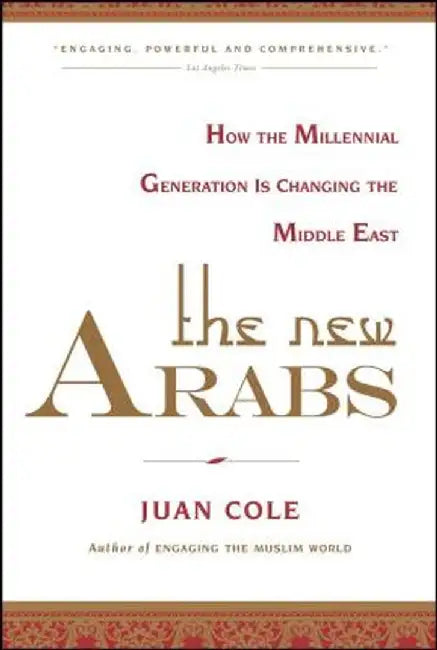 The New Arabs: How the Millennial Generation Is Changing the Middle East by Juan Cole