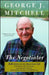 Negotiator: Reflections on an American Life from Maine to the U.S. Senate, from Baseball to Disney, from Northern Ireland to the M by George J. Mitchell