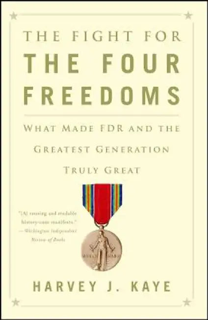 The Fight for the Four Freedoms: What Made FDR and the Greatest Generation Truly Great by Harvey J. Kaye