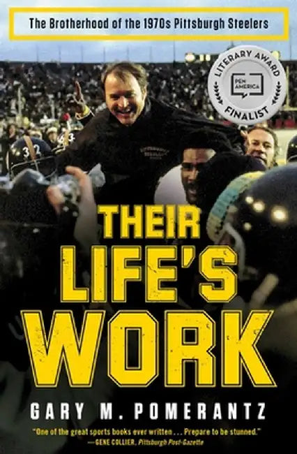 Their Life's Work: The Brotherhood of the 1970s Pittsburgh Steelers by Gary M. Pomerantz