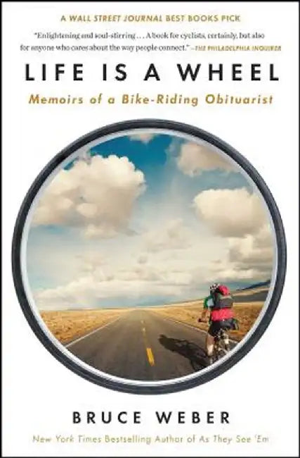 Life Is a Wheel: Memoirs of a Bike-Riding Obituarist by Bruce Weber