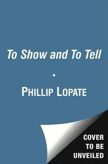 To Show and to Tell: The Craft of Literary Nonfiction by Phillip Lopate