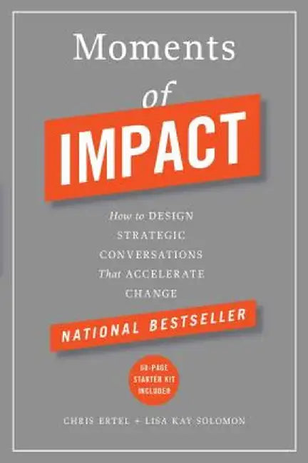 Moments of Impact: How to Design Strategic Conversations That Accelerate Change by Chris Ertel