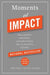 Moments of Impact: How to Design Strategic Conversations That Accelerate Change by Chris Ertel