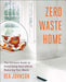 Zero Waste Home: The Ultimate Guide to Simplifying Your Life by Reducing Your Waste by Bea Johnson