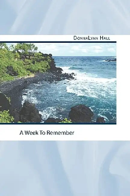 A Week to Remember by Donnalynn Hall